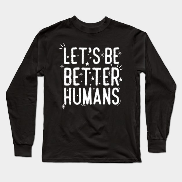 Let's Be Better Humans Long Sleeve T-Shirt by heidiki.png